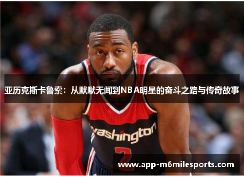 亚历克斯卡鲁索：从默默无闻到NBA明星的奋斗之路与传奇故事